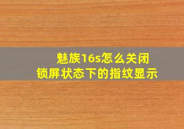 魅族16s怎么关闭锁屏状态下的指纹显示