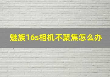 魅族16s相机不聚焦怎么办