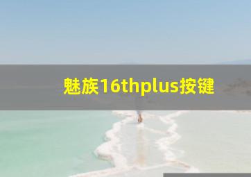 魅族16thplus按键