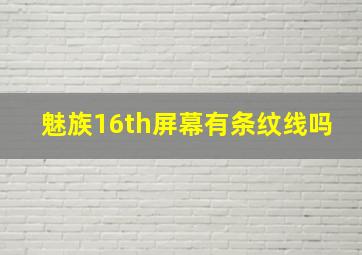 魅族16th屏幕有条纹线吗