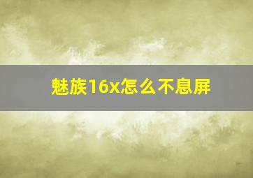 魅族16x怎么不息屏