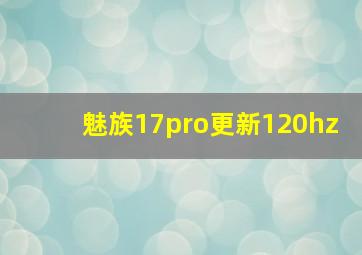 魅族17pro更新120hz