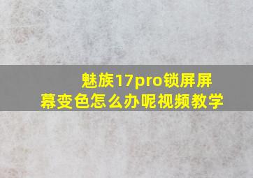 魅族17pro锁屏屏幕变色怎么办呢视频教学