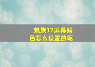 魅族17屏幕偏色怎么设置的呢