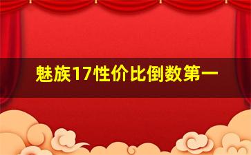 魅族17性价比倒数第一