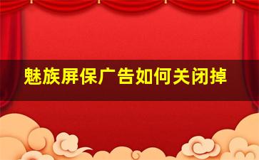 魅族屏保广告如何关闭掉