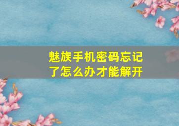 魅族手机密码忘记了怎么办才能解开