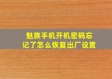 魅族手机开机密码忘记了怎么恢复出厂设置