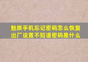 魅族手机忘记密码怎么恢复出厂设置不知道密码是什么