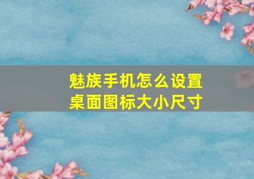 魅族手机怎么设置桌面图标大小尺寸