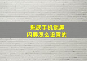 魅族手机锁屏闪屏怎么设置的