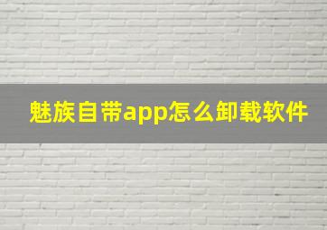 魅族自带app怎么卸载软件