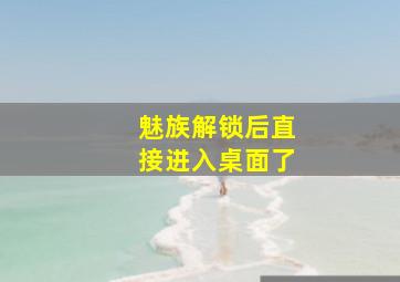 魅族解锁后直接进入桌面了