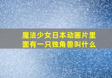 魔法少女日本动画片里面有一只独角兽叫什么