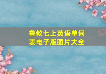 鲁教七上英语单词表电子版图片大全