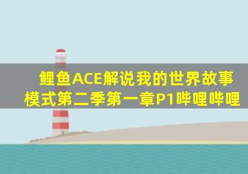 鲤鱼ACE解说我的世界故事模式第二季第一章P1哔哩哔哩