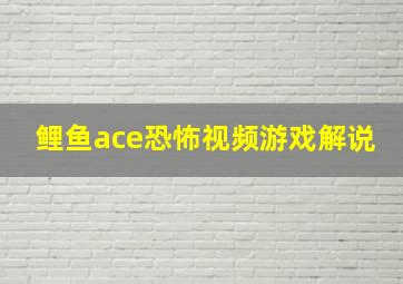 鲤鱼ace恐怖视频游戏解说