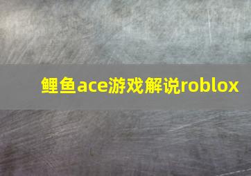 鲤鱼ace游戏解说roblox