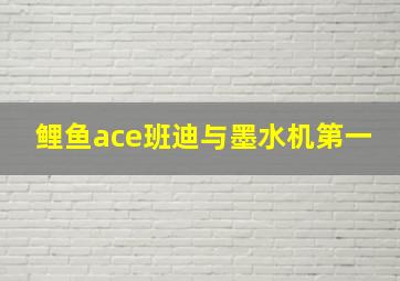 鲤鱼ace班迪与墨水机第一