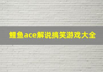 鲤鱼ace解说搞笑游戏大全