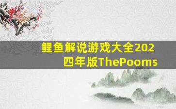 鲤鱼解说游戏大全202四年版ThePooms