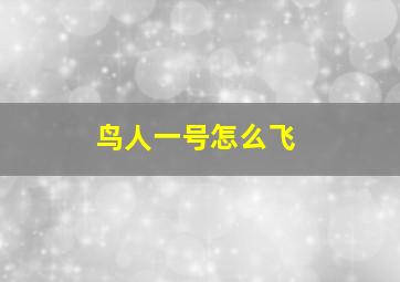 鸟人一号怎么飞