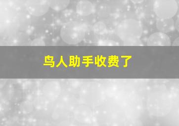 鸟人助手收费了