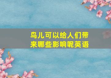 鸟儿可以给人们带来哪些影响呢英语