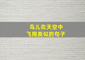 鸟儿在天空中飞翔类似的句子