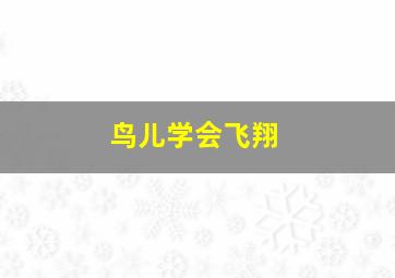 鸟儿学会飞翔