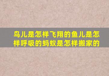 鸟儿是怎样飞翔的鱼儿是怎样呼吸的蚂蚁是怎样搬家的