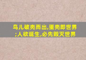 鸟儿破壳而出,蛋壳即世界;人欲诞生,必先毁灭世界