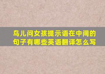 鸟儿问女孩提示语在中间的句子有哪些英语翻译怎么写