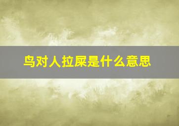 鸟对人拉屎是什么意思