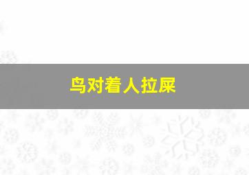 鸟对着人拉屎