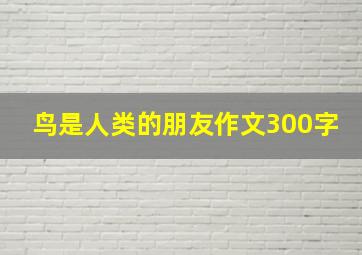 鸟是人类的朋友作文300字