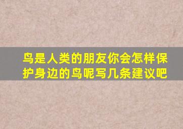 鸟是人类的朋友你会怎样保护身边的鸟呢写几条建议吧