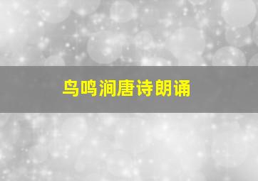 鸟鸣涧唐诗朗诵