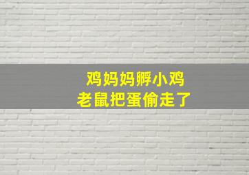 鸡妈妈孵小鸡老鼠把蛋偷走了