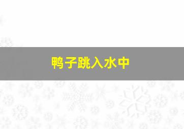 鸭子跳入水中