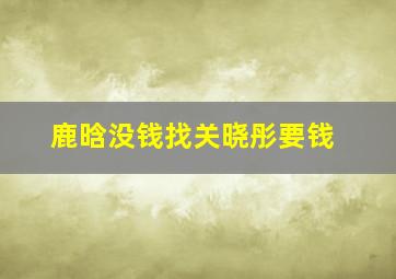 鹿晗没钱找关晓彤要钱