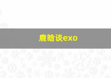 鹿晗谈exo