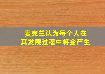 麦克兰认为每个人在其发展过程中将会产生