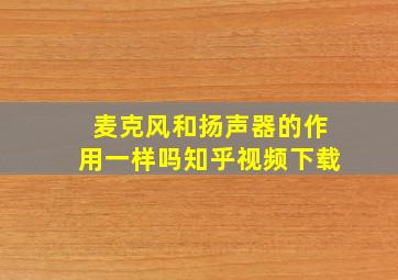 麦克风和扬声器的作用一样吗知乎视频下载