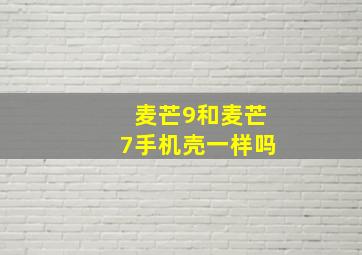 麦芒9和麦芒7手机壳一样吗