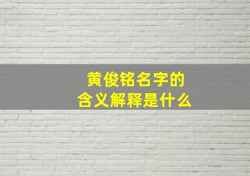 黄俊铭名字的含义解释是什么