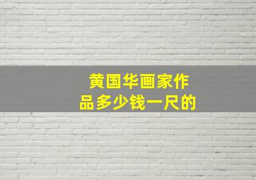 黄国华画家作品多少钱一尺的