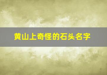 黄山上奇怪的石头名字