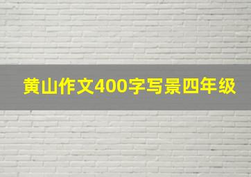 黄山作文400字写景四年级