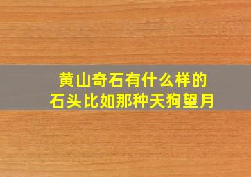 黄山奇石有什么样的石头比如那种天狗望月